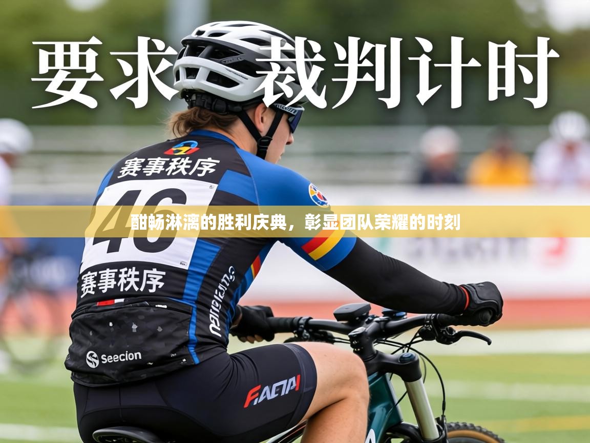 酣畅淋漓的胜利庆典，彰显团队荣耀的时刻