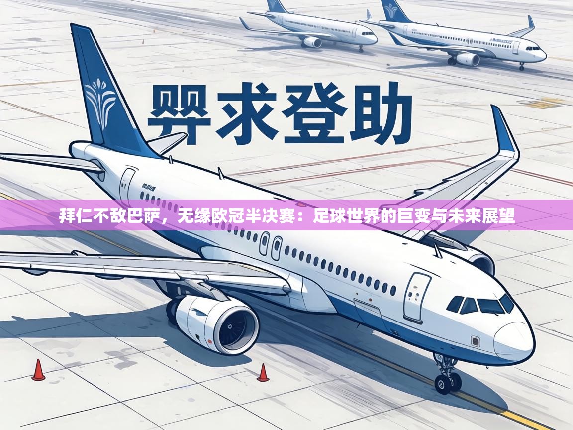 拜仁不敌巴萨,无缘欧冠半决赛:足球世界的巨变与未来展望 第1张